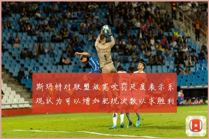 斯玛特对联盟放宽吹罚尺度表示乐观认为可以增加犯规次数以求胜利