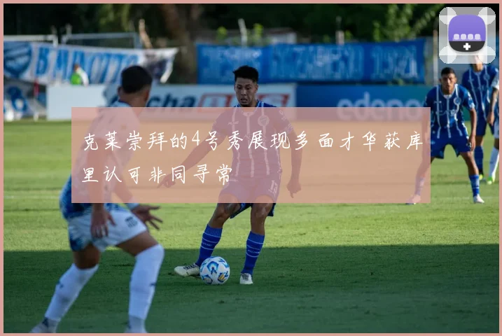 克莱崇拜的4号秀展现多面才华获库里认可非同寻常