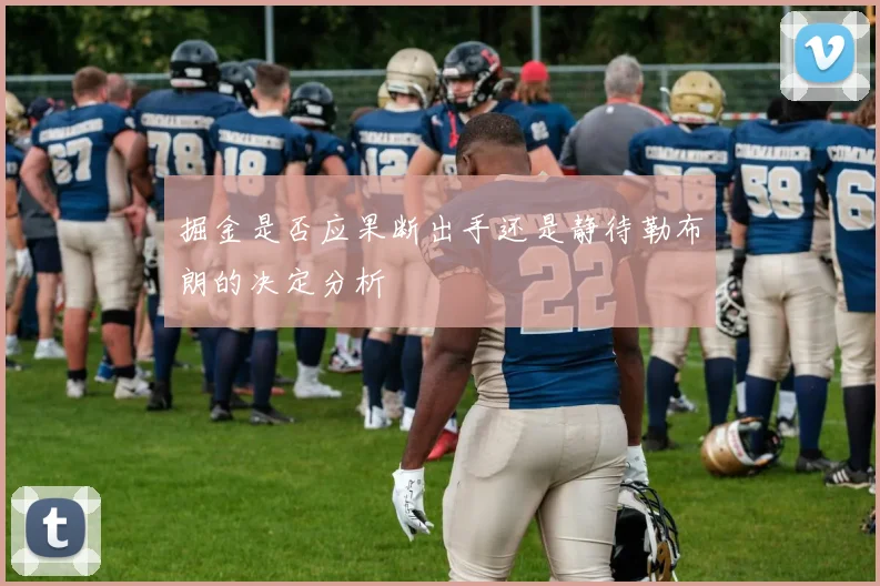 掘金是否应果断出手还是静待勒布朗的决定分析
