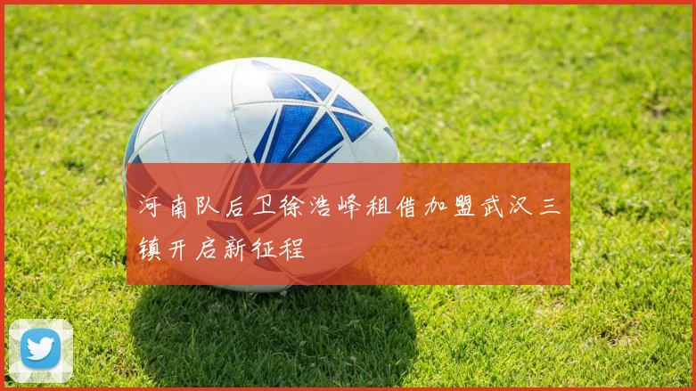 河南队后卫徐浩峰租借加盟武汉三镇开启新征程