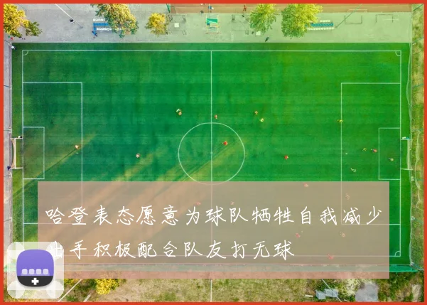 哈登表态愿意为球队牺牲自我减少出手积极配合队友打无球