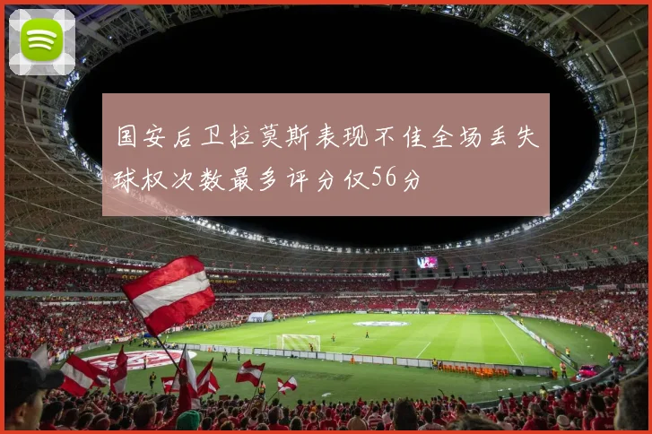 国安后卫拉莫斯表现不佳全场丢失球权次数最多评分仅56分